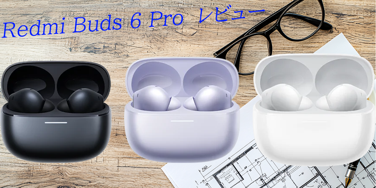 レビュー】好みの音を追求！Xiaomi製ANC搭載イヤホン Redmi Buds 6 Pro 